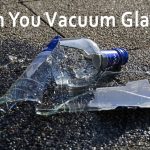 Can You Vacuum Glass? Exploring the Do's and Don'ts